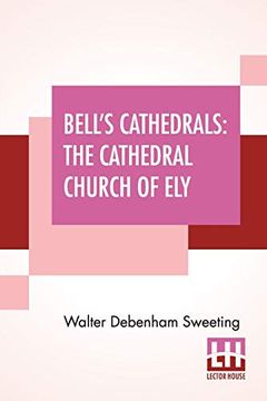 portada Bell'S Cathedrals: The Cathedral Church of ely - a History and Description of the Building With a Short Account of the Former Monastery and of the see (in English)
