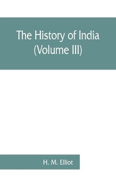 portada The history of India: as told by its own historians. The Muhammadan period (Volume III)