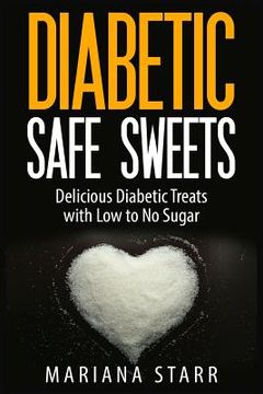 portada Diabetic Safe Sweets: Delicious Diabetic Treats with Low to No Sugar (en Inglés)
