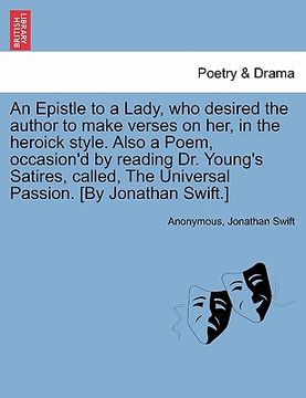 portada an epistle to a lady, who desired the author to make verses on her, in the heroick style. also a poem, occasion'd by reading dr. young's satires, cal (en Inglés)