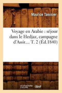 portada Voyage En Arabie: Séjour Dans Le Hedjaz, Campagne d'Assir. Tome 2 (Éd.1840) (en Francés)