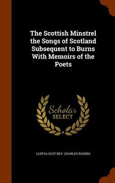 portada The Scottish Minstrel the Songs of Scotland Subsequent to Burns With Memoirs of the Poets (en Inglés)