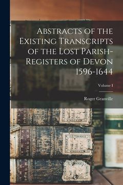 portada Abstracts of the Existing Transcripts of the Lost Parish-Registers of Devon 1596-1644; Volume I (in English)
