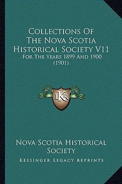 portada collections of the nova scotia historical society v11: for the years 1899 and 1900 (1901) (en Inglés)
