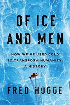 portada Of ice and Men: How We'Ve Used Cold to Transform Humanity 