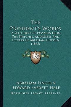 portada the president's words the president's words: a selection of passages from the speeches, addresses and leta selection of passages from the speeches, ad (en Inglés)
