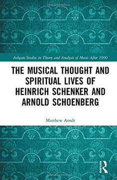 portada The Musical Thought and Spiritual Lives of Heinrich Schenker and Arnold Schoenberg (Ashgate Studies in Theory and Analysis of Music After 1900)
