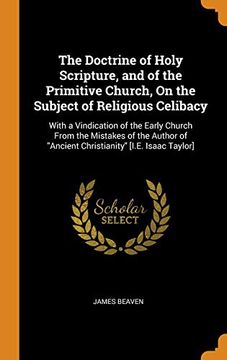 portada The Doctrine of Holy Scripture, and of the Primitive Church, on the Subject of Religious Celibacy: With a Vindication of the Early Church From the. Of "Ancient Christianity" [I. Ea Isaac Taylor] 