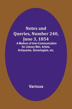 portada Notes and Queries, Number 240, June 3, 1854; A Medium of Inter-communication for Literary Men, Artists, Antiquaries, Geneologists, etc. (en Inglés)