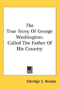 portada the true story of george washington: called the father of his country (in English)