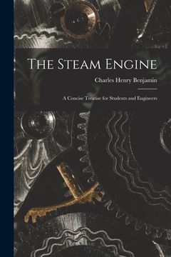 portada The Steam Engine: A Concise Treatise for Students and Engineers (en Inglés)