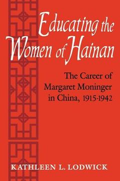 portada Educating the Women of Hainan: The Career of Margaret Moninger in China, 1915-1942 (en Inglés)