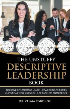 portada The Unstuffy Descriptive Leadership Book: Inclusive of Language Usage, Networking, Theories, Culture as well as Funding of Business Enterprises (en Inglés)