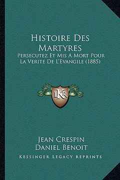portada Histoire Des Martyres: Persecutez Et Mis A Mort Pour La Verite De L'Evangile (1885) (in French)