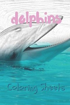 portada Dolphins Coloring Sheets: 30 Dolphins Drawings, Coloring Sheets Adults Relaxation, Coloring Book for Kids, for Girls, Volume 15