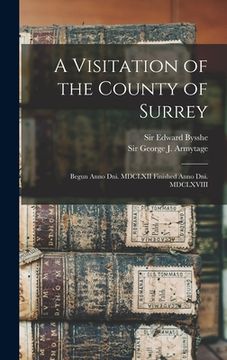 portada A Visitation of the County of Surrey: Begun Anno Dni. MDCLXII Finished Anno Dni. MDCLXVIII