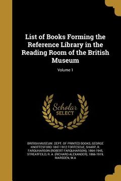 portada List of Books Forming the Reference Library in the Reading Room of the British Museum; Volume 1
