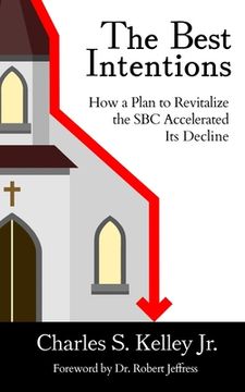portada The Best Intentions: How a Plan to Revitalize the SBC Accelerated Its Decline (en Inglés)
