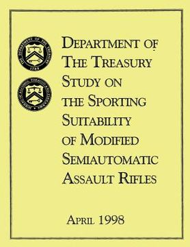 portada Department of the Treasury Study on the Sporting Suitability of Modified Semiautomatic Assault Rifles: April 1998 (en Inglés)