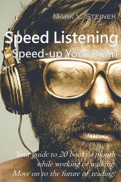 portada Speed Listening. Speed-up Your Brain.: Your guide to 20 books a month while working or walking. Move on to the future of reading! (en Inglés)