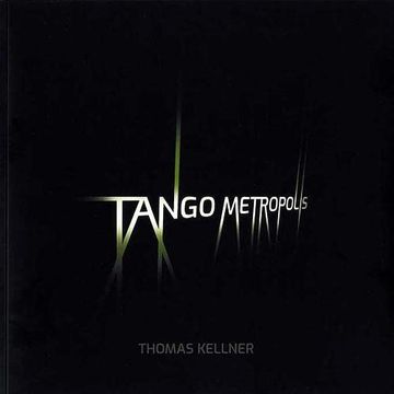 portada Tango Metropolis: Rolf Sachsse About the Contact Sheets of Thomas Kellner