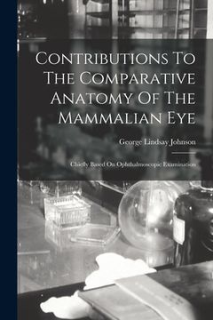 portada Contributions To The Comparative Anatomy Of The Mammalian Eye: Chiefly Based On Ophthalmoscopic Examination