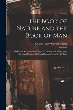 portada The Book of Nature and the Book of Man: in Which is Accepted as the Type of Creation, the Microcosm, the Great Pivot on Which All Lower Forms of Life (en Inglés)