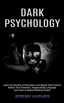 portada Dark Psychology: Master Your Emotions, Analyze Body Language and Learn to Speed Reading People (Learn the Secrets of Persuasion and Master Mind Control) (en Inglés)