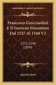 portada Francesco Guicciardini E Il Governo Fiorentino Dal 1527 Al 1540 V2: 1531-1540 (1899) (en Italiano)
