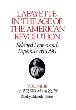 portada Lafayette in the Age of the American Revolution--Selected Letters and Papers, 1776-1790: April 27, 1780-March 29, 1781 (en Inglés)
