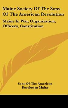 portada maine society of the sons of the american revolution: maine in war, organization, officers, constitution (en Inglés)