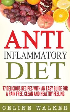 portada Anti Inflammatory Diet: 77 Delicious Recipes with an Easy Guide for a Pain Free, Clean and Healthy Feeling (in English)
