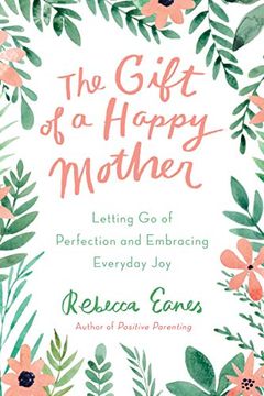 portada The Gift of a Happy Mother: Letting go of Perfection and Embracing Everyday joy (in English)