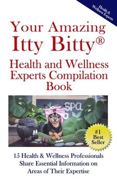 portada Your Amazing Itty(R) Bitty Health and Wellness Experts Book: 15 Health & Wellness Professionals Share Essential Information on Areas of Their Expertis (en Inglés)