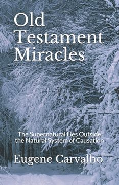 portada Old Testament Miracles: The Supernatural Lies Outside the Natural System of Causation (en Inglés)