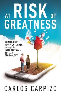 portada At Risk of Greatness: Reimagining Youth Outcomes Through the Intersection of Art and Technology (en Inglés)