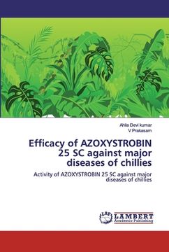 portada Efficacy of AZOXYSTROBIN 25 SC against major diseases of chillies (en Inglés)