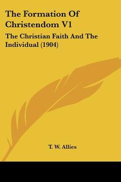 portada the formation of christendom v1: the christian faith and the individual (1904) (en Inglés)