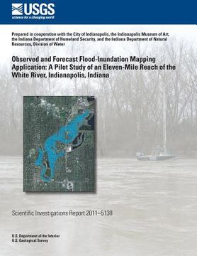 portada Observed and Forecast Flood-Inundation Mapping Application: A Pilot Study of an Eleven-Mile Reach of the White River, Indianapolis, Indiana (en Inglés)