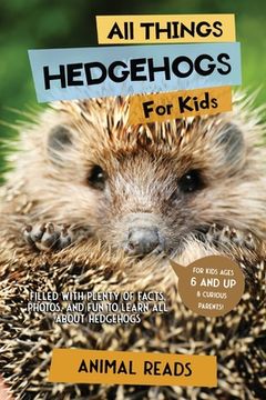 portada All Things Hedgehogs For Kids: Filled With Plenty of Facts, Photos, and Fun to Learn all About hedgehogs 