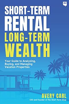 portada Short-Term Rental, Long-Term Wealth: Your Guide to Analyzing, Buying, and Managing Vacation Properties (en Inglés)