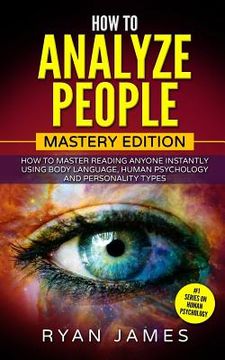 portada How to Analyze People: Mastery Edition - How to Master Reading Anyone Instantly Using Body Language, Human Psychology and Personality Types (en Inglés)