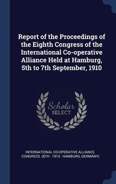 portada Report of the Proceedings of the Eighth Congress of the International Co-operative Alliance Held at Hamburg, 5th to 7th September, 1910 (en Inglés)