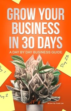 portada Grow Your Business In 30 Days: A Day By Day Business Guide (en Inglés)