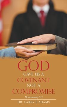 portada God Gave Us a Covenant Not a Compromise: Deuteronomy 5:3 (en Inglés)