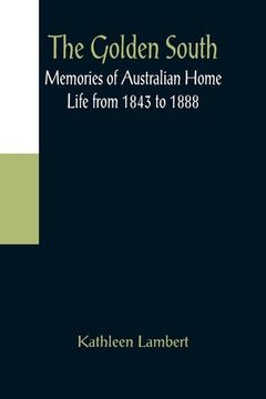 portada The Golden South: Memories of Australian Home Life from 1843 to 1888