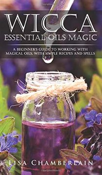 portada Wicca Essential Oils Magic: A Beginner'S Guide to Working With Magical Oils, With Simple Recipes and Spells (en Inglés)