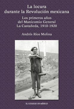 portada La Locura Durante la Revolucion Mexicana: Los Primeros Anos del Manicomio General la Castaneda 1910-1920 (Estudios Historicos) (in Spanish)