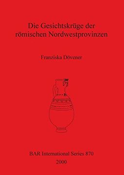 portada Die Gesichtskrüge der Römischen Nordwestprovinzen (Bar International Series) (en Inglés)