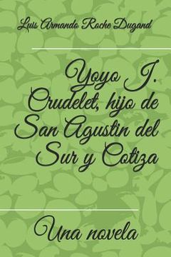 portada Yoyo J. Crudelet, hijo de San Agustin del Sur y Cotiza: Una novela por